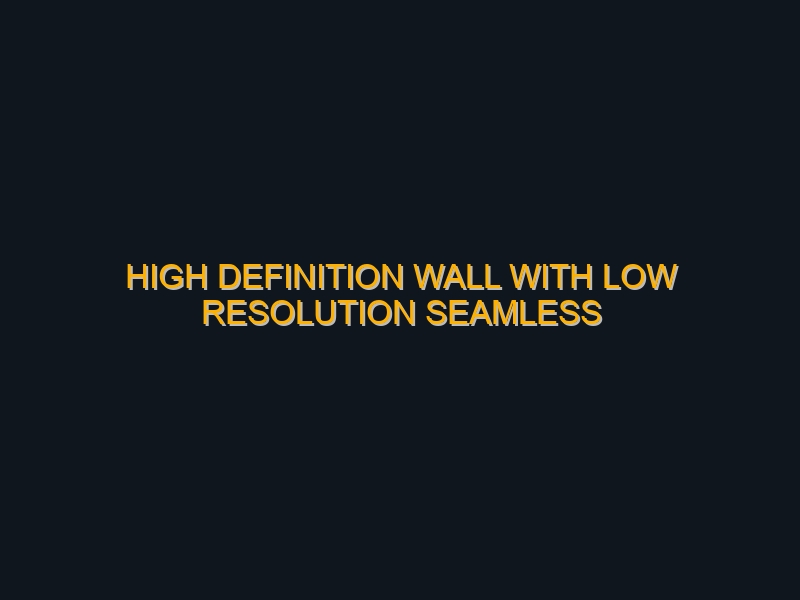 High definition wall with low resolution seamless texture